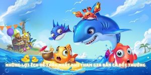 Những lợi ích dễ thấy nhất khi tham gia bắn cá đổi thưởng
