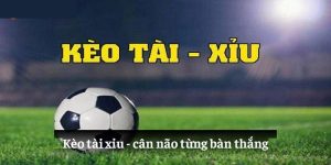 Kèo tài xỉu: cân não từng bàn thắng