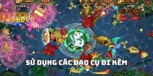 Mẹo chơi bắn cá dành phần thắng nữa là kết hợp các đạo cụ khác